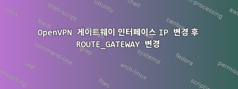 OpenVPN 게이트웨이 인터페이스 IP 변경 후 ROUTE_GATEWAY 변경