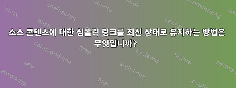 소스 콘텐츠에 대한 심볼릭 링크를 최신 상태로 유지하는 방법은 무엇입니까?