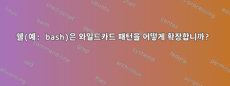 쉘(예: bash)은 와일드카드 패턴을 어떻게 확장합니까?