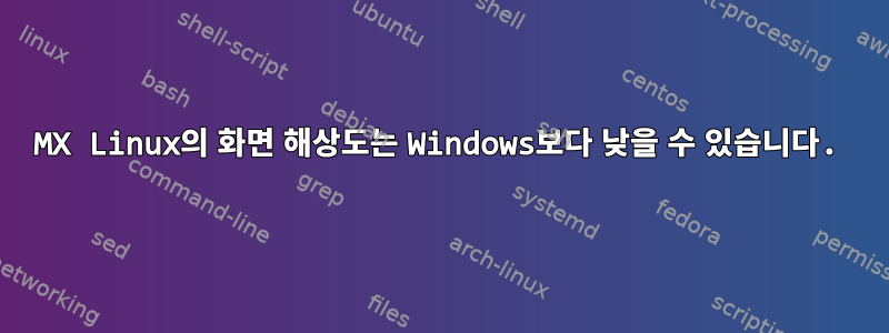 MX Linux의 화면 해상도는 Windows보다 낮을 수 있습니다.