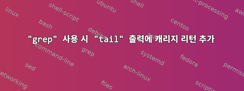 "grep" 사용 시 "tail" 출력에 캐리지 리턴 추가