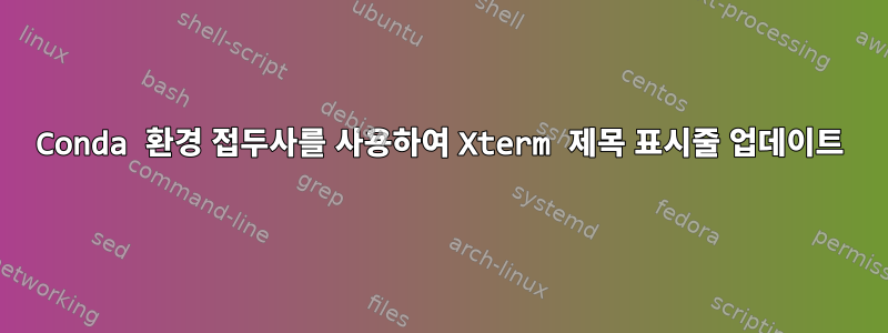 Conda 환경 접두사를 사용하여 Xterm 제목 표시줄 업데이트