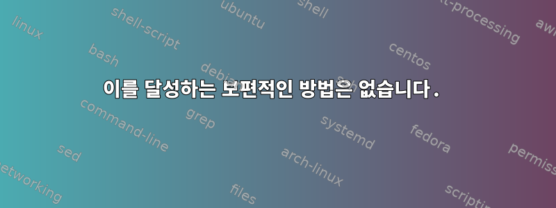 이를 달성하는 보편적인 방법은 없습니다.