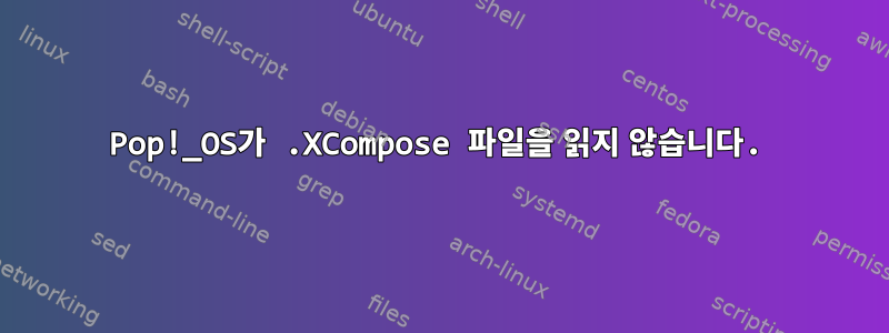 Pop!_OS가 .XCompose 파일을 읽지 않습니다.