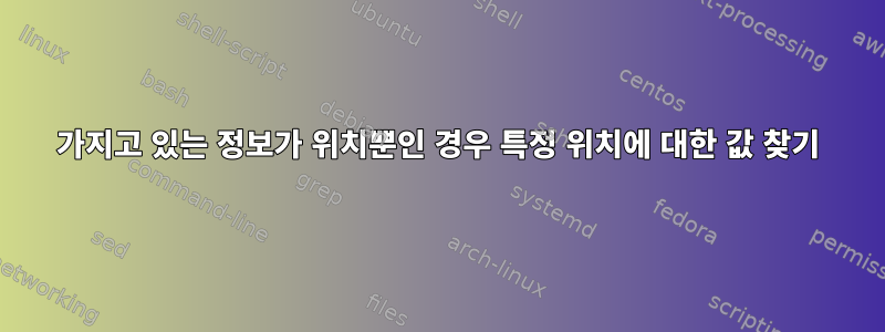 가지고 있는 정보가 위치뿐인 경우 특정 위치에 대한 값 찾기