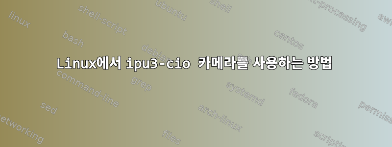 Linux에서 ipu3-cio 카메라를 사용하는 방법