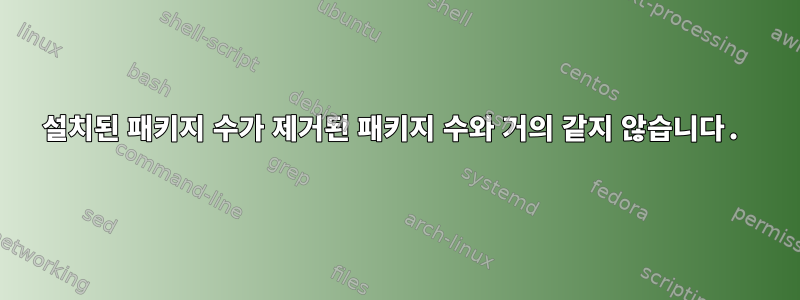 설치된 패키지 수가 제거된 패키지 수와 거의 같지 않습니다.