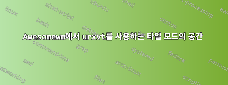 Awesomewm에서 urxvt를 사용하는 타일 모드의 공간