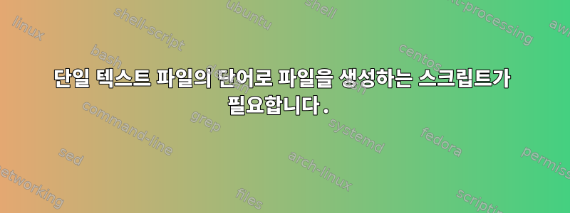 단일 텍스트 파일의 단어로 파일을 생성하는 스크립트가 필요합니다.