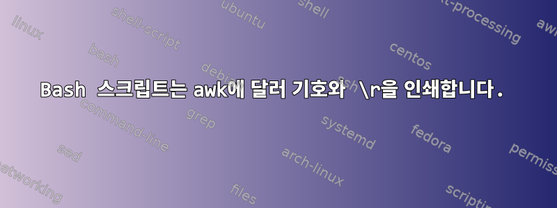 Bash 스크립트는 awk에 달러 기호와 \r을 인쇄합니다.