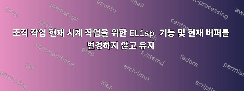 조직 작업 현재 시계 작업을 위한 ELisp 기능 및 현재 버퍼를 변경하지 않고 유지