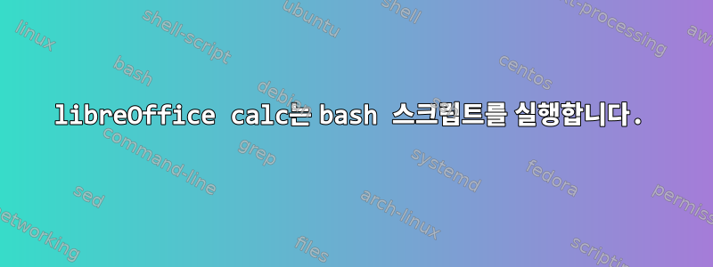 libreOffice calc는 bash 스크립트를 실행합니다.