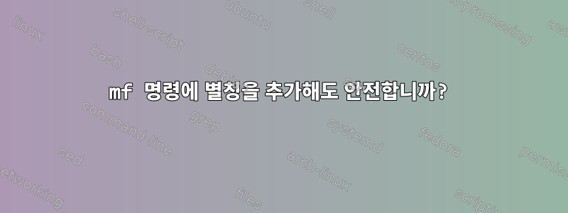 mf 명령에 별칭을 추가해도 안전합니까?