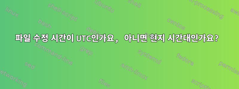 파일 수정 시간이 UTC인가요, 아니면 현지 시간대인가요?