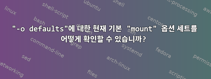 "-o defaults"에 대한 현재 기본 "mount" 옵션 세트를 어떻게 확인할 수 있습니까?