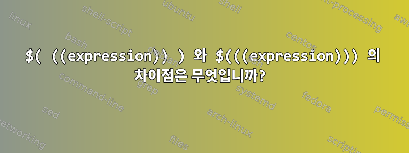 $( ((expression)) ) 와 $(((expression))) 의 차이점은 무엇입니까?