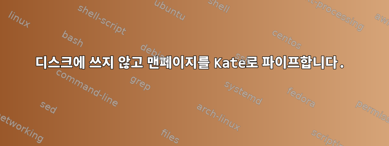 디스크에 쓰지 않고 맨페이지를 Kate로 파이프합니다.