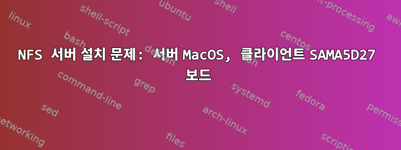 NFS 서버 설치 문제: 서버 MacOS, 클라이언트 SAMA5D27 보드