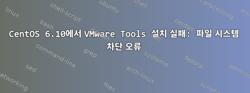 CentOS 6.10에서 VMware Tools 설치 실패: 파일 시스템 차단 오류