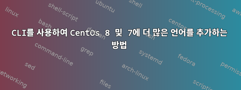 CLI를 사용하여 CentOs 8 및 7에 더 많은 언어를 추가하는 방법