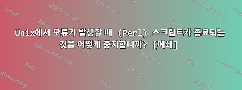 Unix에서 오류가 발생할 때 (Perl) 스크립트가 종료되는 것을 어떻게 중지합니까? [폐쇄]