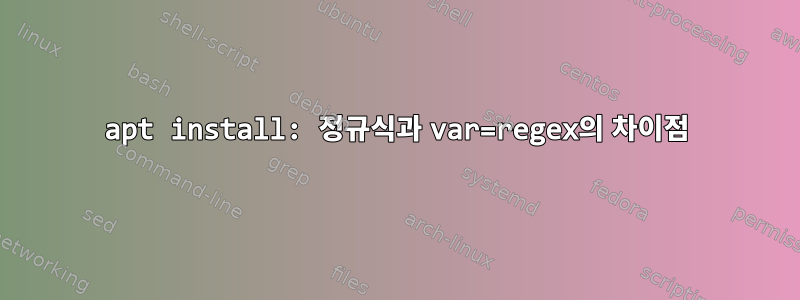 apt install: 정규식과 var=regex의 차이점