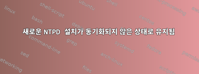 새로운 NTPD 설치가 동기화되지 않은 상태로 유지됨