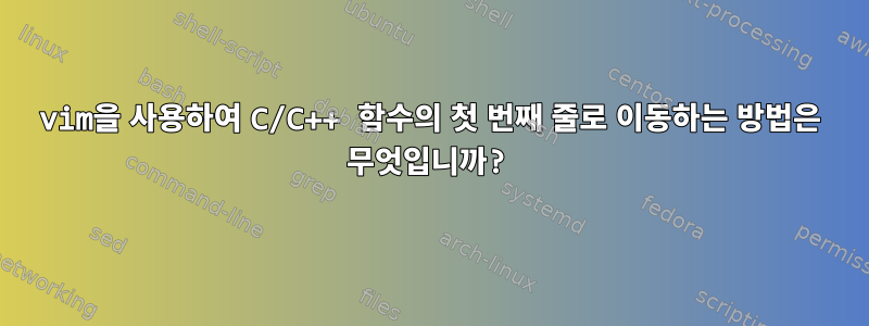 vim을 사용하여 C/C++ 함수의 첫 번째 줄로 이동하는 방법은 무엇입니까?