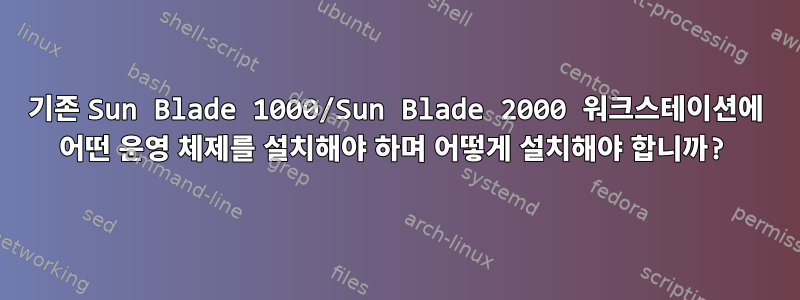 기존 Sun Blade 1000/Sun Blade 2000 워크스테이션에 어떤 운영 체제를 설치해야 하며 어떻게 설치해야 합니까?