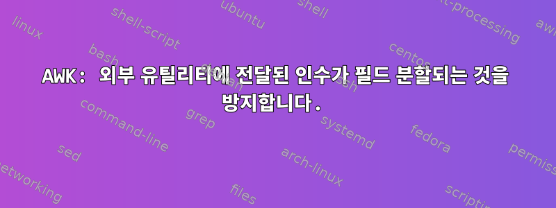 AWK: 외부 유틸리티에 전달된 인수가 필드 분할되는 것을 방지합니다.