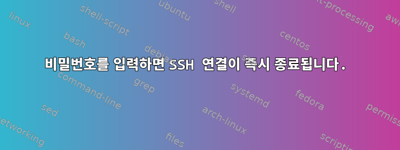 비밀번호를 입력하면 SSH 연결이 즉시 종료됩니다.