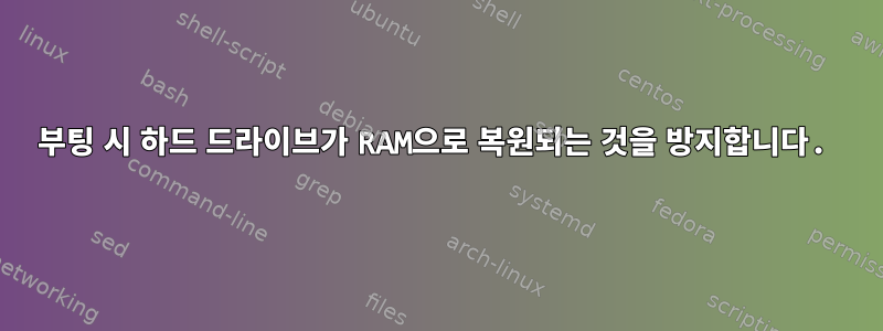 부팅 시 하드 드라이브가 RAM으로 복원되는 것을 방지합니다.