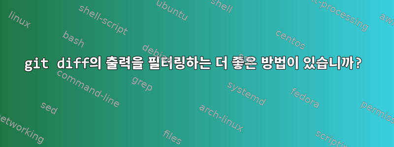 git diff의 출력을 필터링하는 더 좋은 방법이 있습니까?