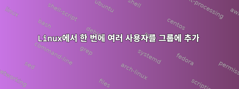 Linux에서 한 번에 여러 사용자를 그룹에 추가