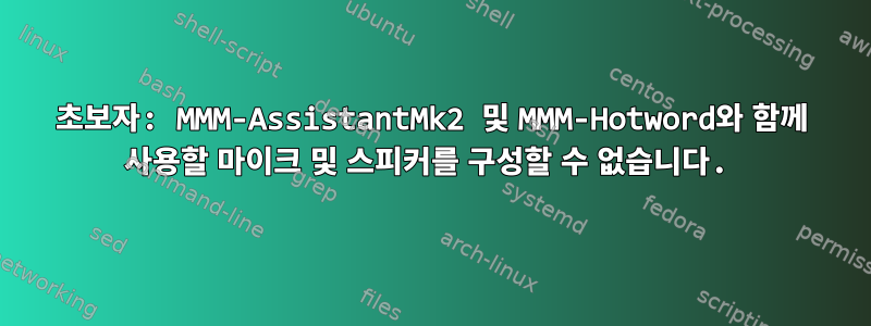 초보자: MMM-AssistantMk2 및 MMM-Hotword와 함께 사용할 마이크 및 스피커를 구성할 수 없습니다.