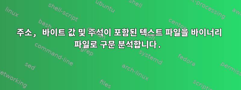 주소, 바이트 값 및 주석이 포함된 텍스트 파일을 바이너리 파일로 구문 분석합니다.