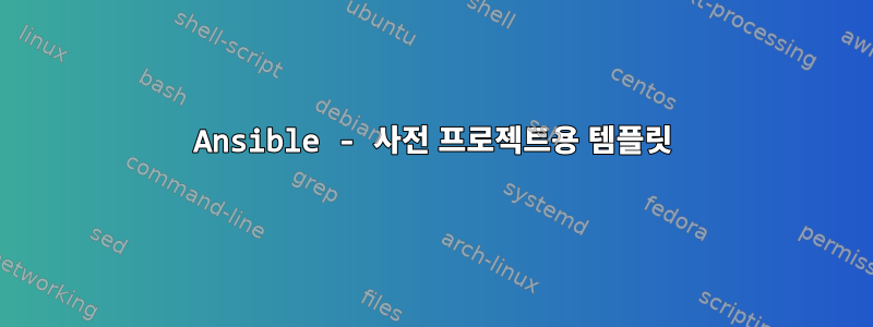 Ansible - 사전 프로젝트용 템플릿