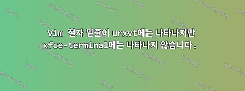 Vim 철자 밑줄이 urxvt에는 나타나지만 xfce-terminal에는 나타나지 않습니다.