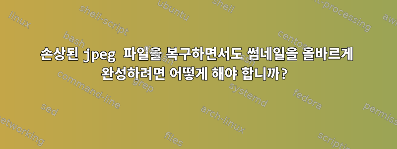 손상된 jpeg 파일을 복구하면서도 썸네일을 올바르게 완성하려면 어떻게 해야 합니까?