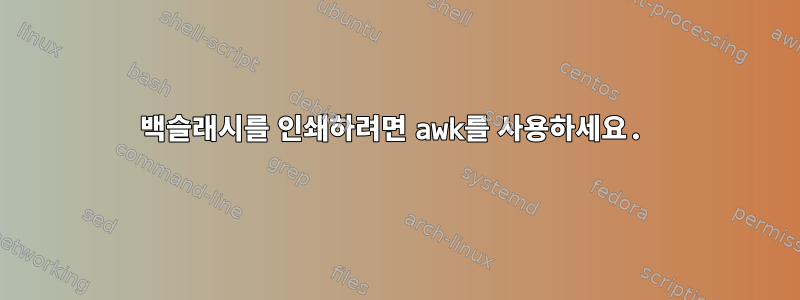 백슬래시를 인쇄하려면 awk를 사용하세요.