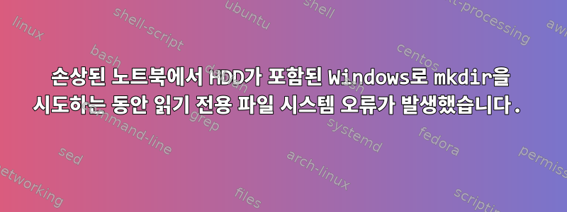 손상된 노트북에서 HDD가 포함된 Windows로 mkdir을 시도하는 동안 읽기 전용 파일 시스템 오류가 발생했습니다.