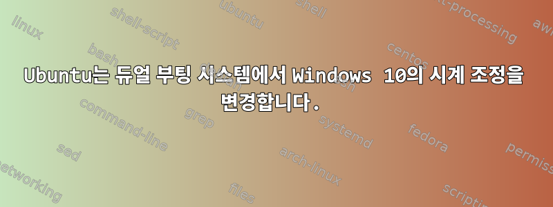 Ubuntu는 듀얼 부팅 시스템에서 Windows 10의 시계 조정을 변경합니다.