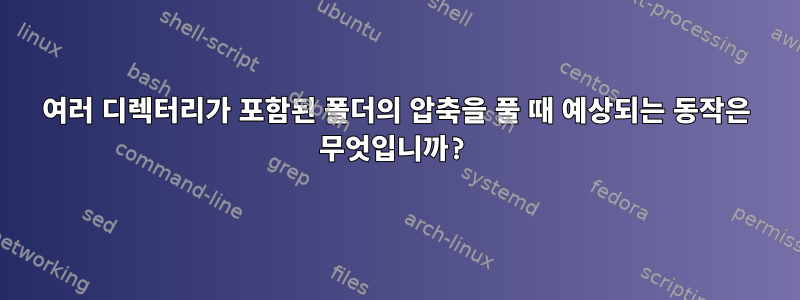 여러 디렉터리가 포함된 폴더의 압축을 풀 때 예상되는 동작은 무엇입니까?