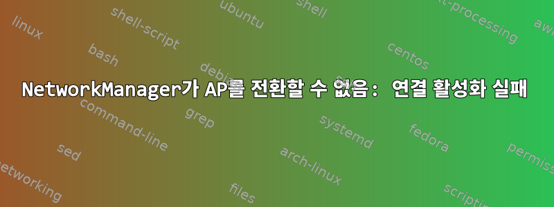 NetworkManager가 AP를 전환할 수 없음: 연결 활성화 실패