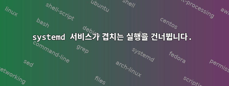 systemd 서비스가 겹치는 실행을 건너뜁니다.