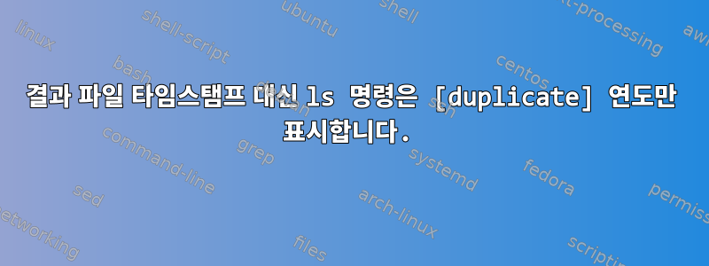 결과 파일 타임스탬프 대신 ls 명령은 [duplicate] 연도만 표시합니다.