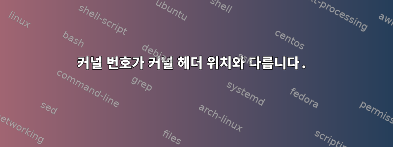 커널 번호가 커널 헤더 위치와 다릅니다.