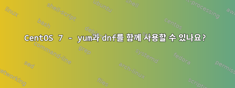 CentOS 7 - yum과 dnf를 함께 사용할 수 있나요?