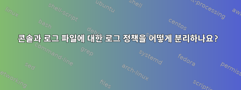 콘솔과 로그 파일에 대한 로그 정책을 어떻게 분리하나요?