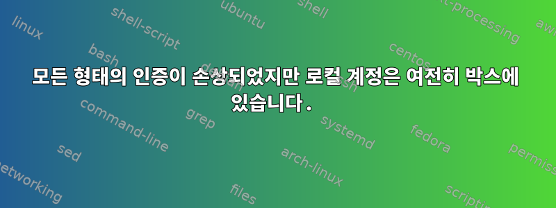 모든 형태의 인증이 손상되었지만 로컬 계정은 여전히 ​​​​박스에 있습니다.